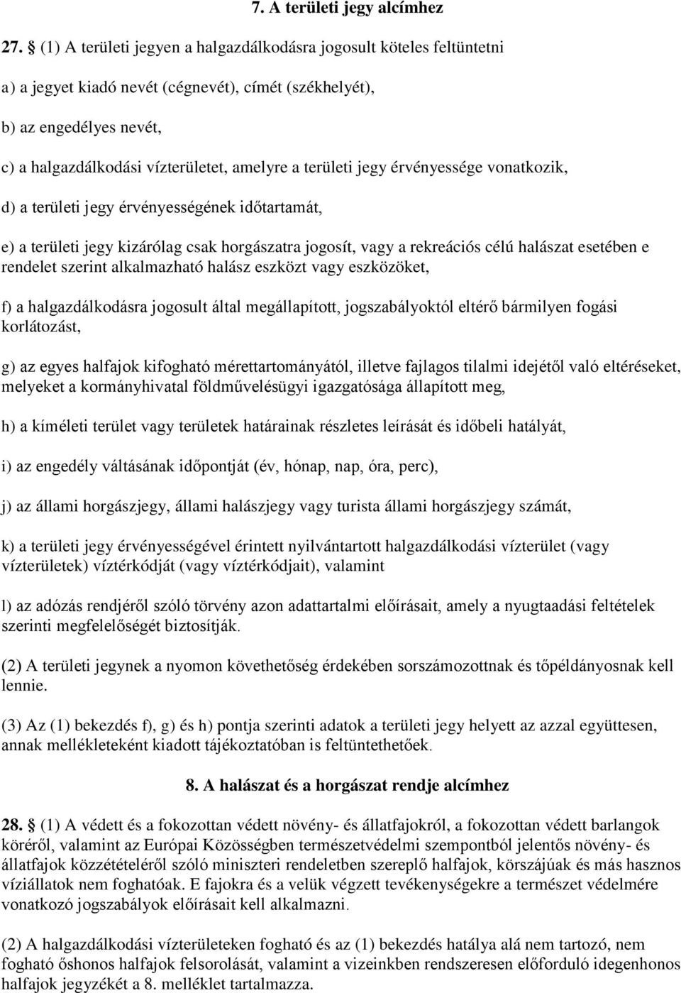 területi jegy érvényessége vonatkozik, d) a területi jegy érvényességének időtartamát, e) a területi jegy kizárólag csak horgászatra jogosít, vagy a rekreációs célú halászat esetében e rendelet