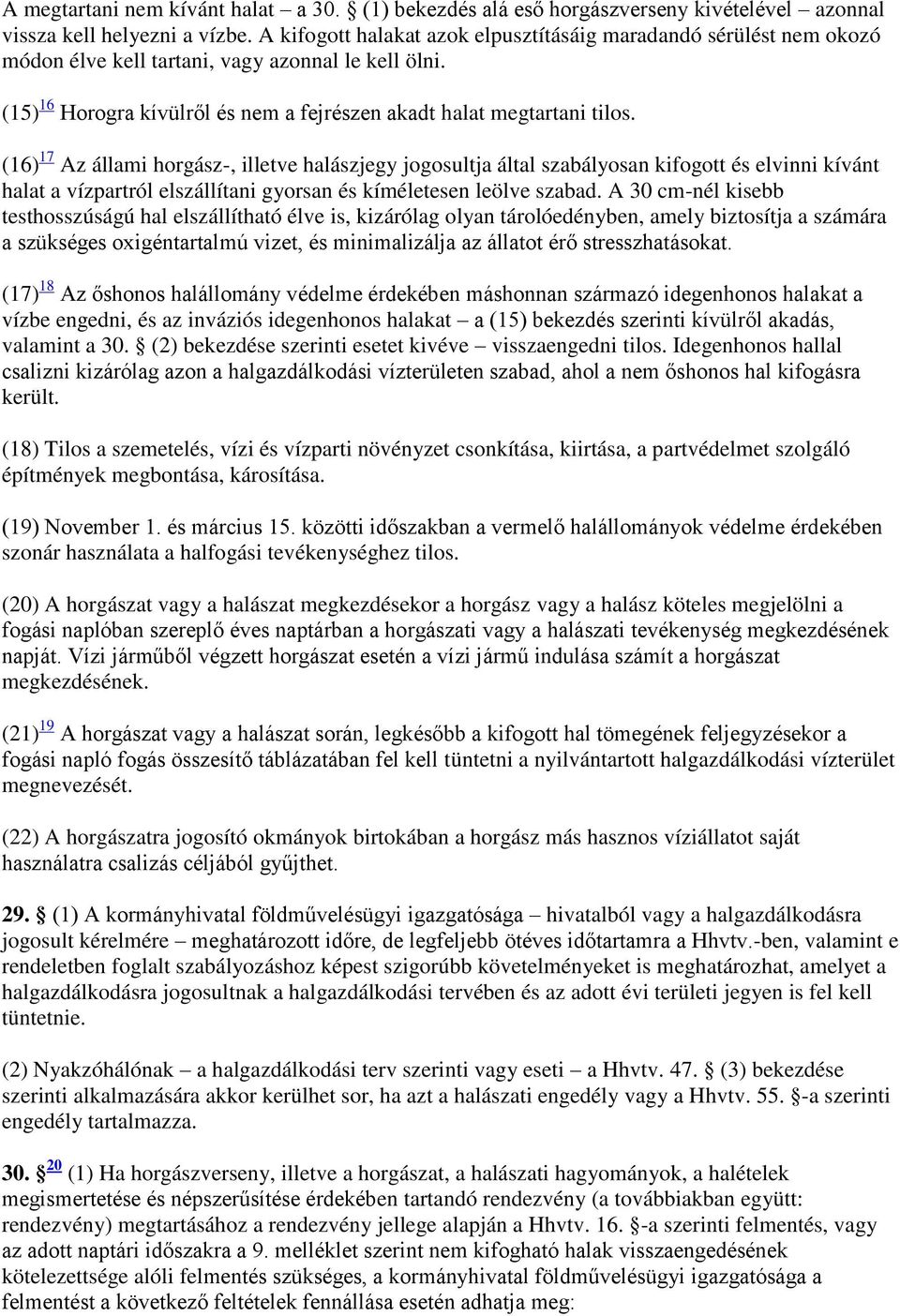 (16) 17 Az állami horgász-, illetve halászjegy jogosultja által szabályosan kifogott és elvinni kívánt halat a vízpartról elszállítani gyorsan és kíméletesen leölve szabad.