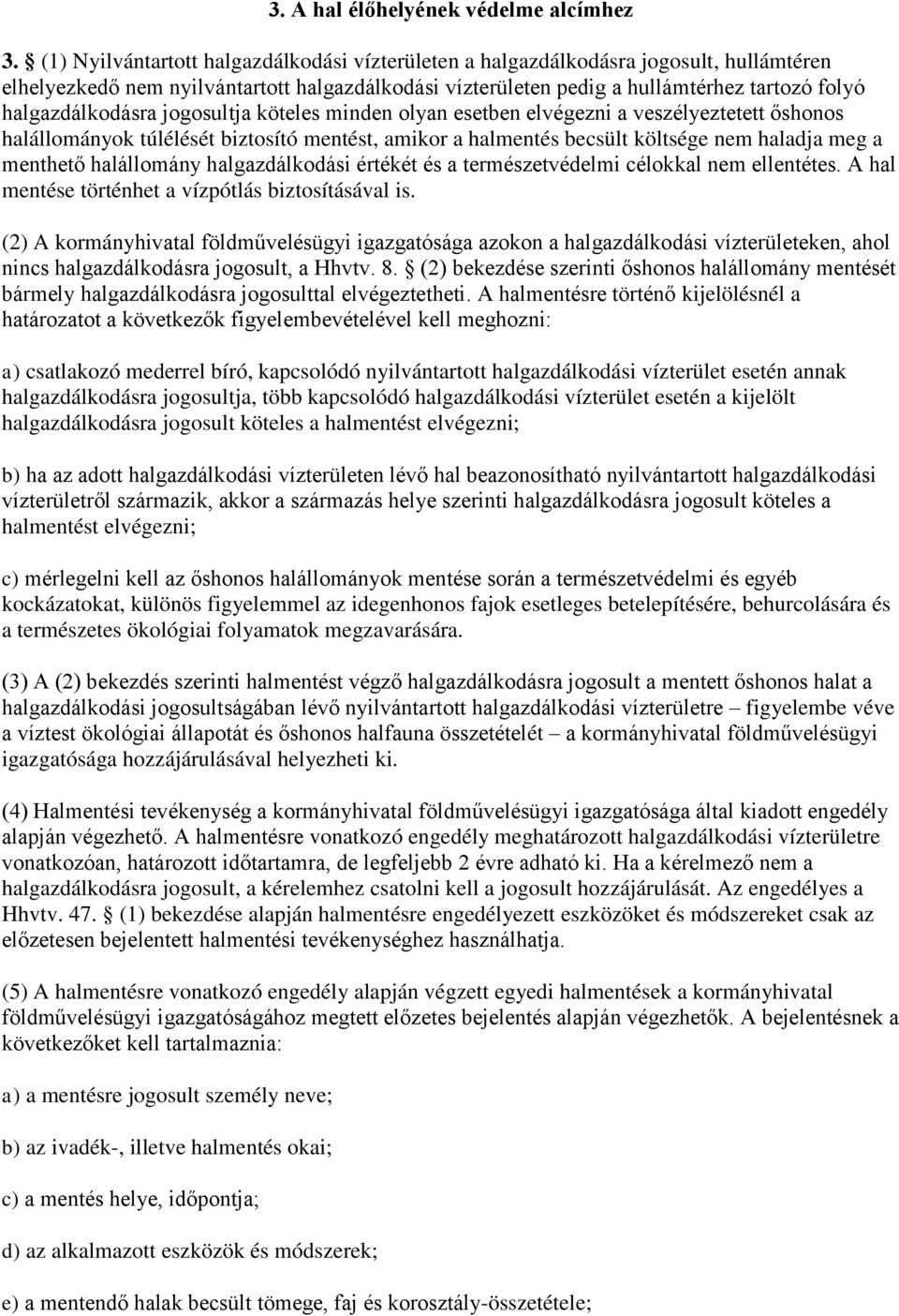 halgazdálkodásra jogosultja köteles minden olyan esetben elvégezni a veszélyeztetett őshonos halállományok túlélését biztosító mentést, amikor a halmentés becsült költsége nem haladja meg a menthető