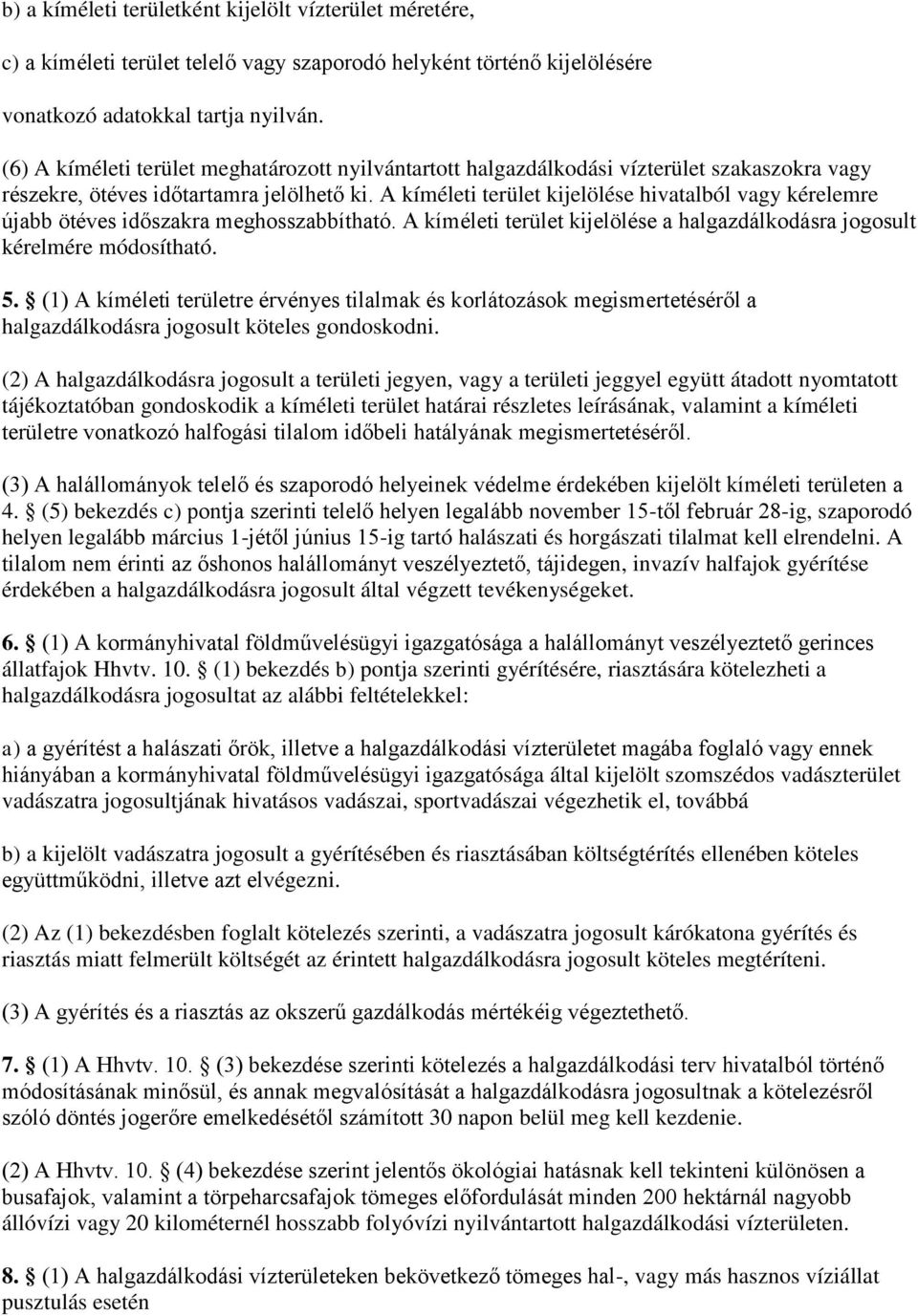 A kíméleti terület kijelölése hivatalból vagy kérelemre újabb ötéves időszakra meghosszabbítható. A kíméleti terület kijelölése a halgazdálkodásra jogosult kérelmére módosítható. 5.