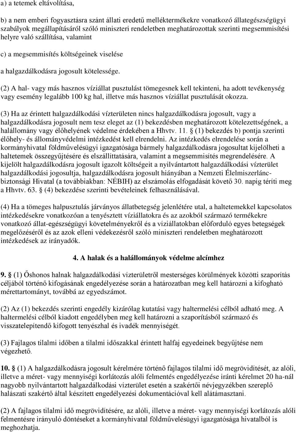 (2) A hal- vagy más hasznos víziállat pusztulást tömegesnek kell tekinteni, ha adott tevékenység vagy esemény legalább 100 kg hal, illetve más hasznos víziállat pusztulását okozza.