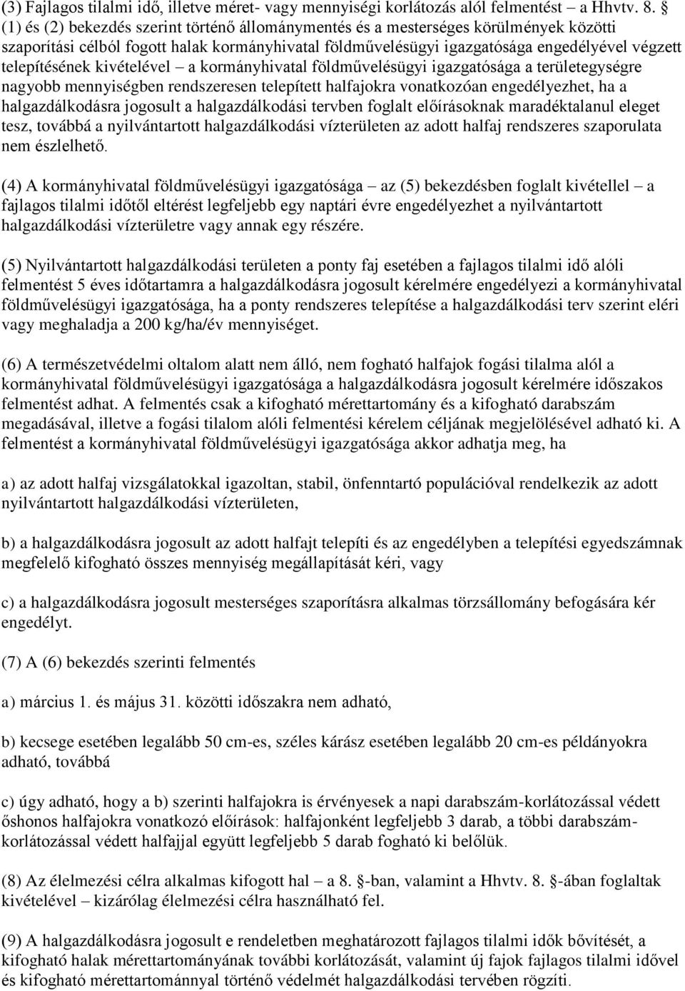 kivételével a kormányhivatal földművelésügyi igazgatósága a területegységre nagyobb mennyiségben rendszeresen telepített halfajokra vonatkozóan engedélyezhet, ha a halgazdálkodásra jogosult a