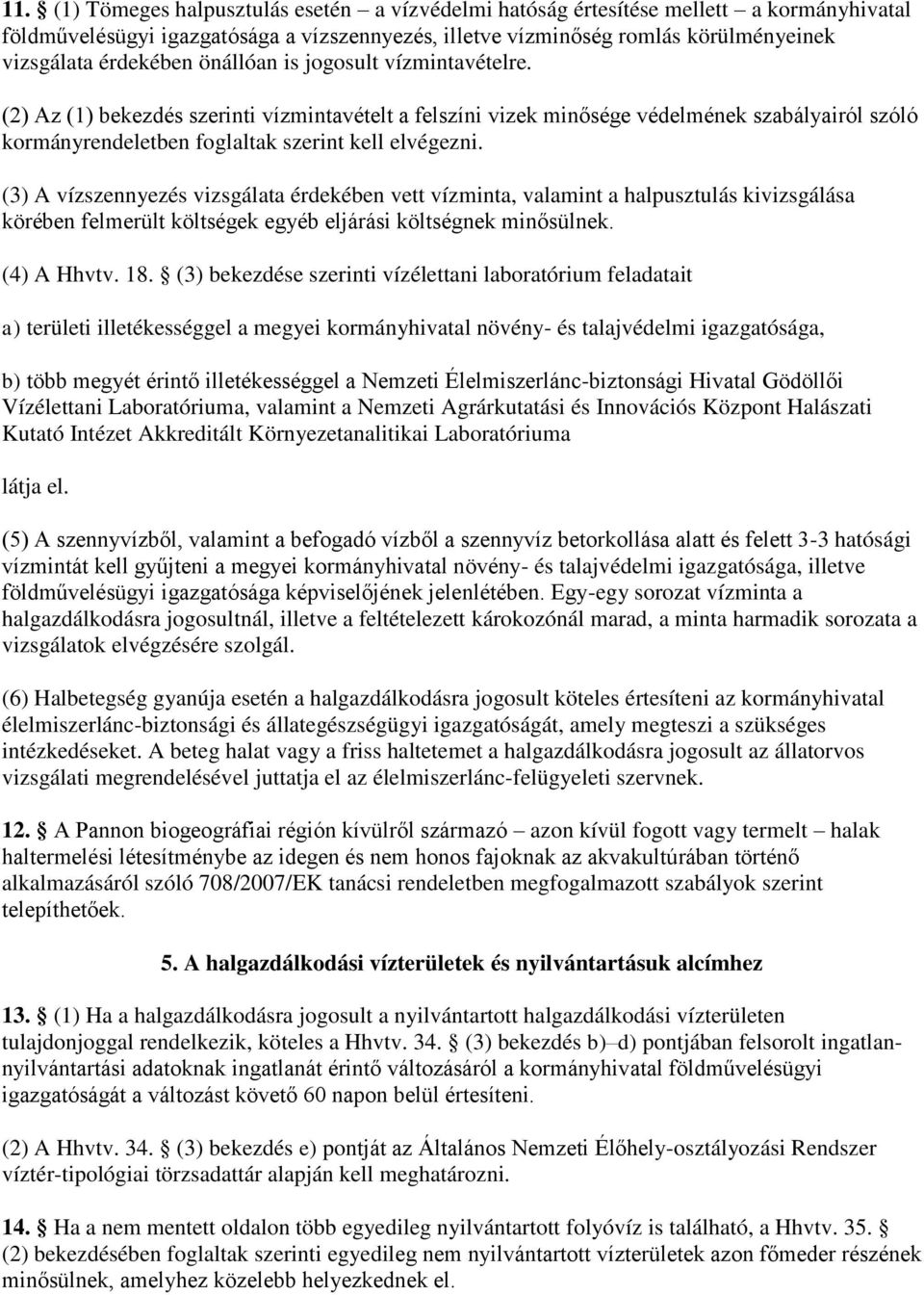 (3) A vízszennyezés vizsgálata érdekében vett vízminta, valamint a halpusztulás kivizsgálása körében felmerült költségek egyéb eljárási költségnek minősülnek. (4) A Hhvtv. 18.