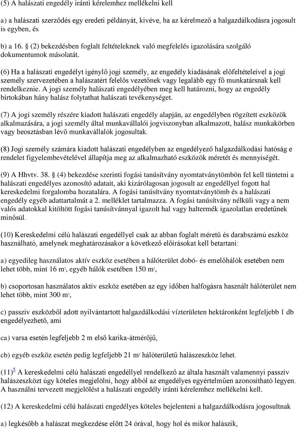 (6) Ha a halászati engedélyt igénylő jogi személy, az engedély kiadásának előfeltételeivel a jogi személy szervezetében a halászatért felelős vezetőnek vagy legalább egy fő munkatársnak kell