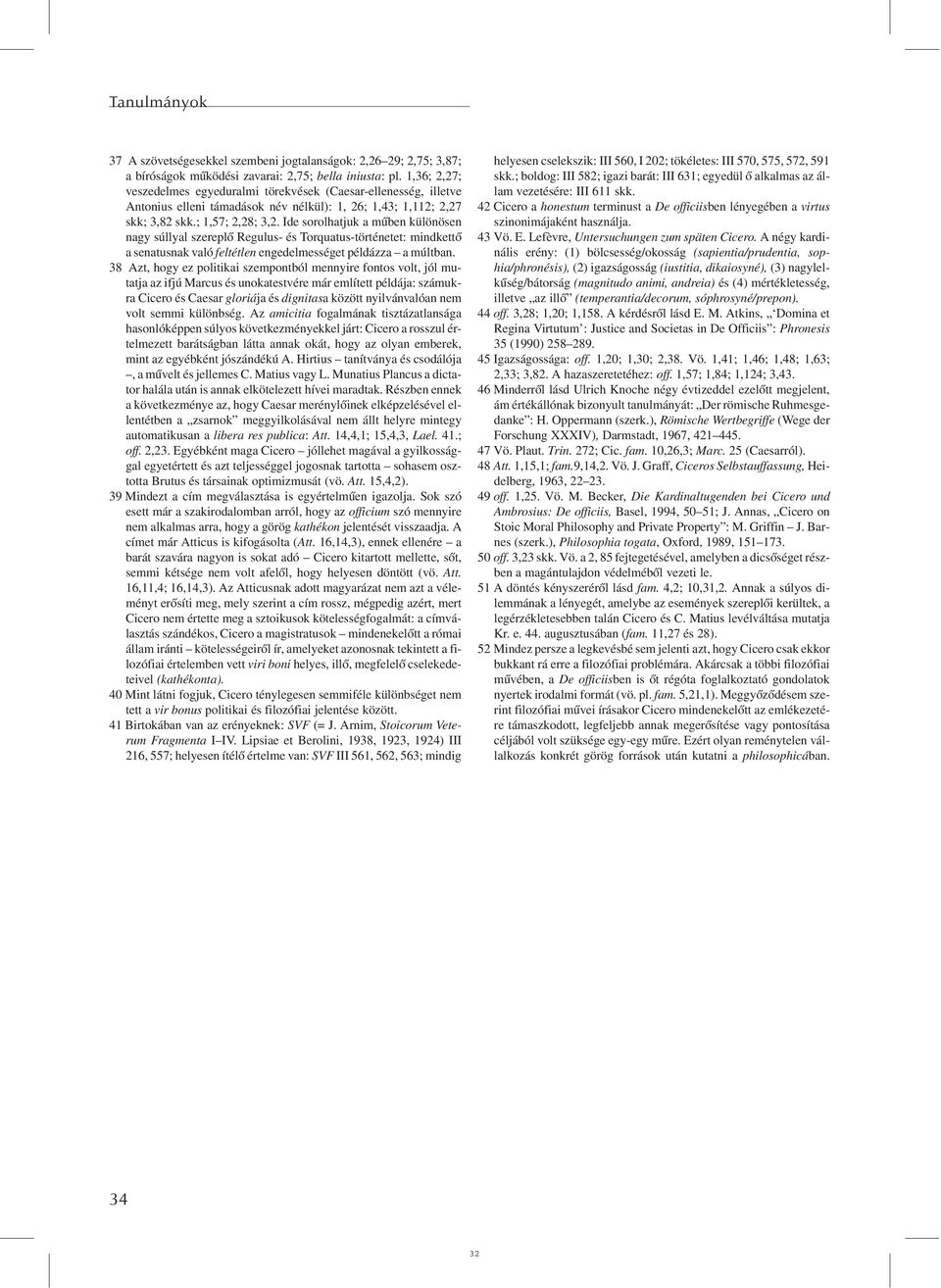 Ide sorolhatjuk a mûben különösen nagy súllyal szereplõ Regulus- és Torquatus-történetet: mindkettõ a senatusnak való feltétlen engedelmességet példázza a múltban.
