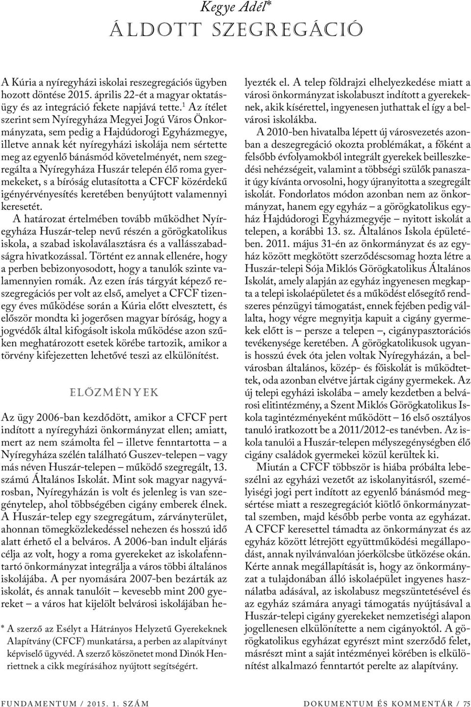 nem szegregálta a Nyíregyháza Huszár telepén élő roma gyermekeket, s a bíróság elutasította a CFCF közérdekű igényérvényesítés keretében benyújtott valamennyi keresetét.