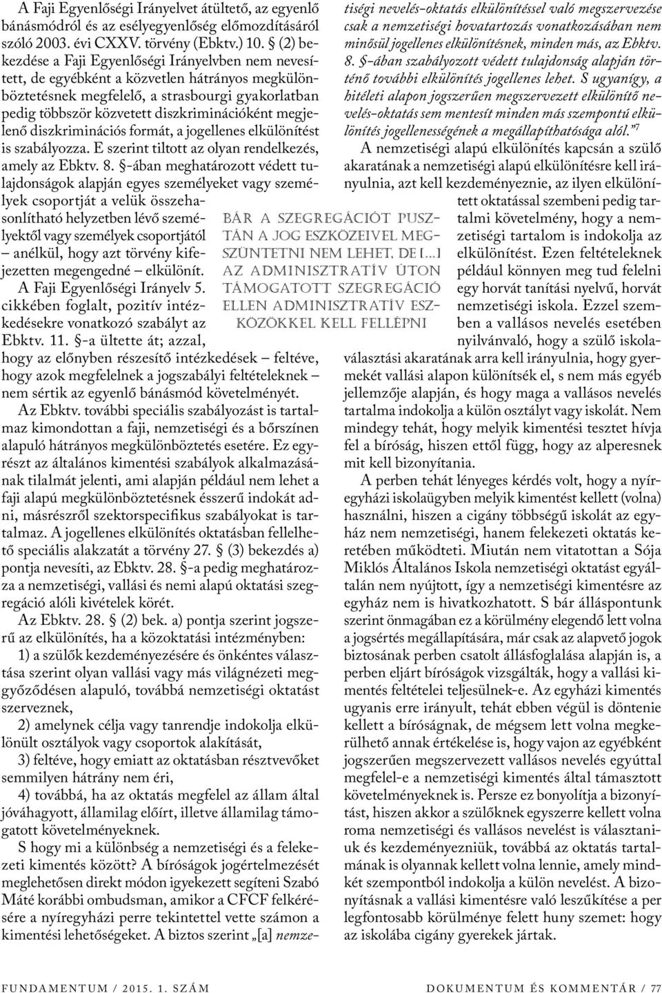 (2) bekezdése a Faji Egyenlőségi Irányelvben nem nevesített, de egyébként a közvetlen hátrányos megkülönböztetésnek megfelelő, a strasbourgi gyakorlatban pedig többször közvetett diszkriminációként