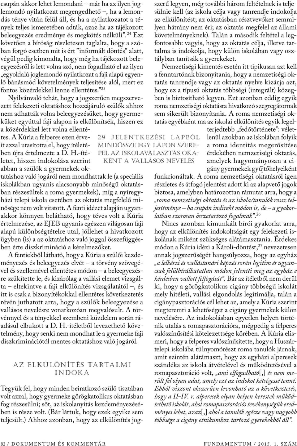 24 Ezt követően a bíróság részletesen taglalta, hogy a szóban forgó esetben mit is ért informált döntés alatt, végül pedig kimondta, hogy még ha tájékozott beleegyezésről is lett volna szó, nem