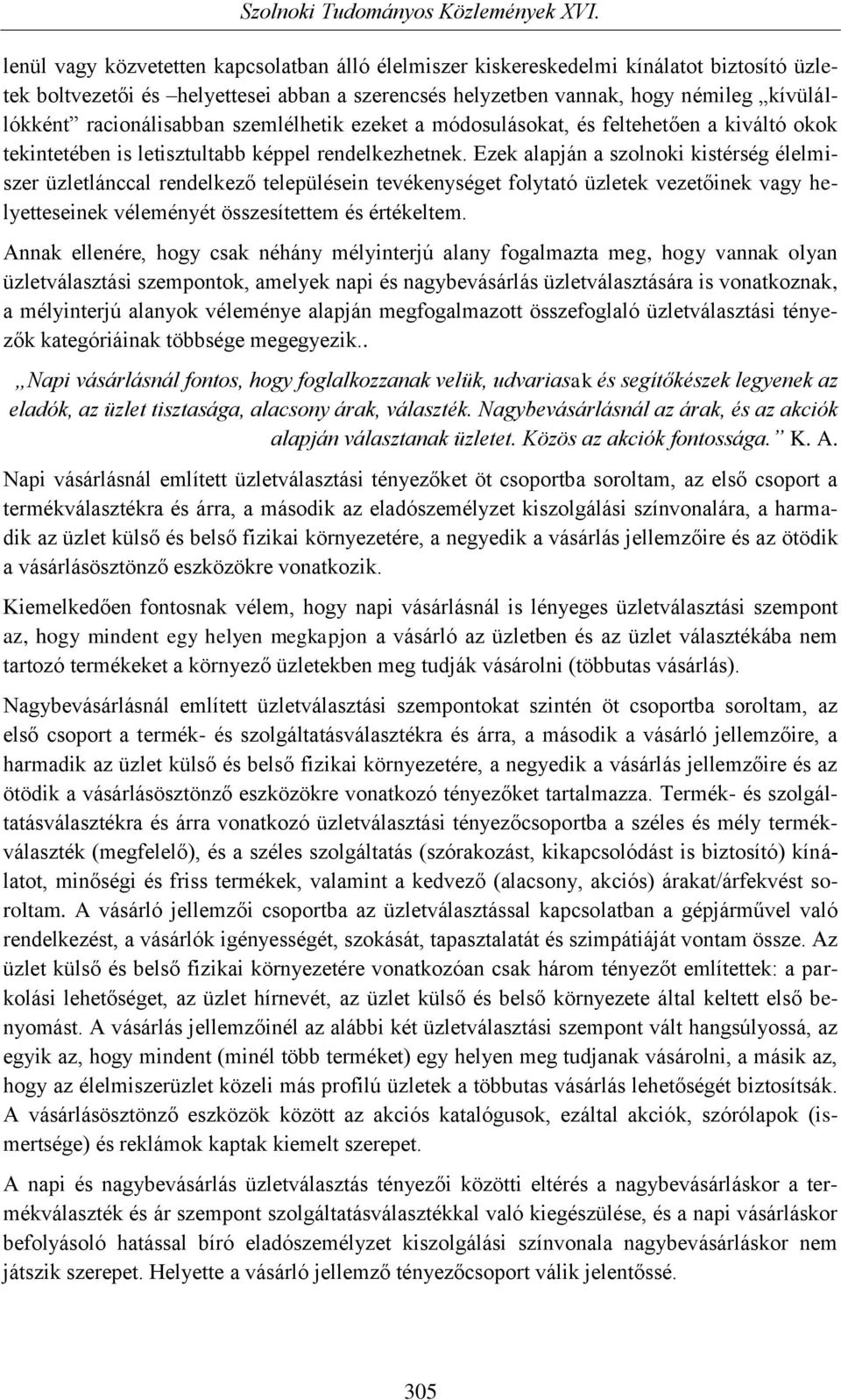 Ezek alapján a szolnoki kistérség élelmiszer üzletlánccal rendelkező településein tevékenységet folytató üzletek vezetőinek vagy helyetteseinek véleményét összesítettem és értékeltem.