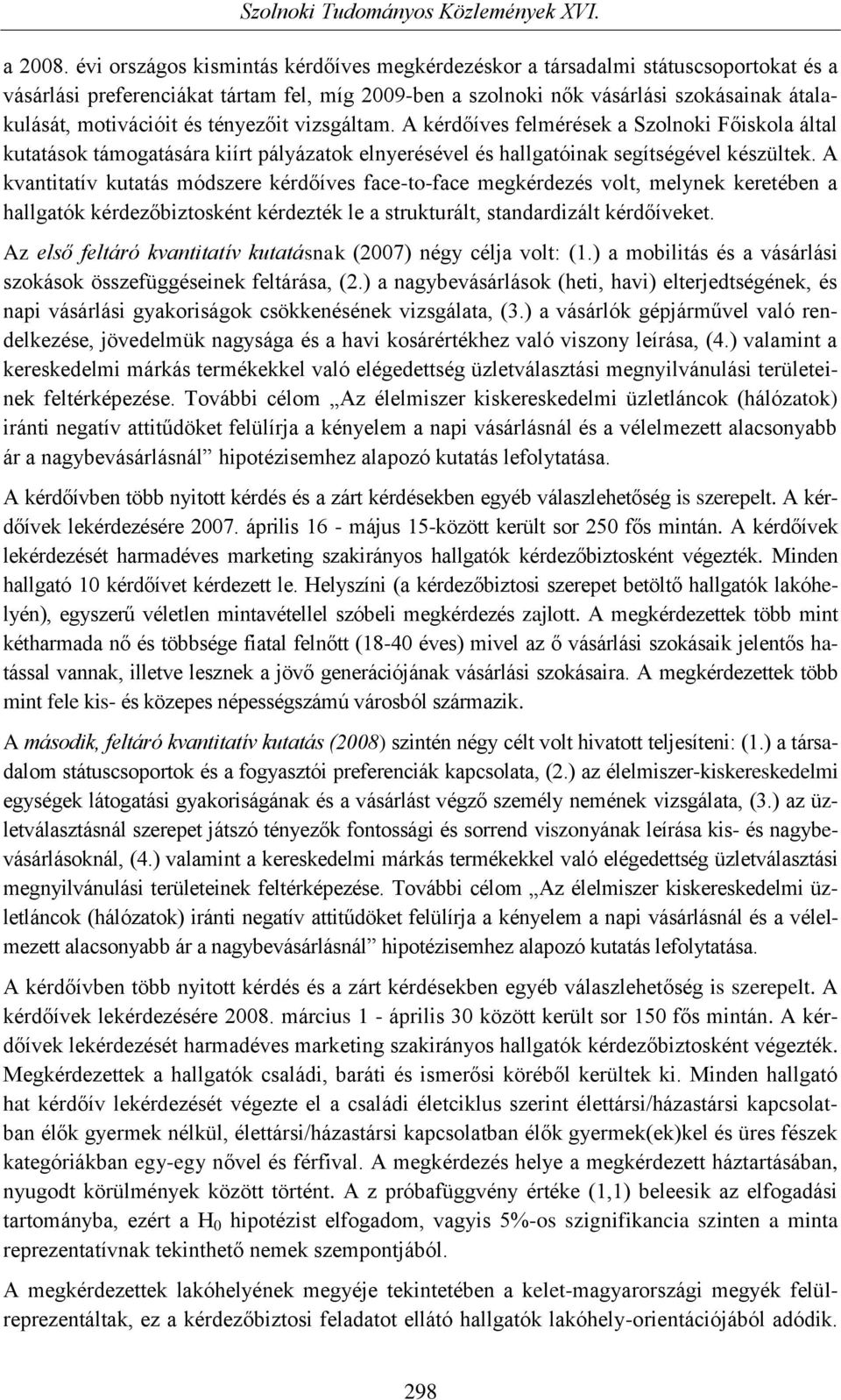 tényezőit vizsgáltam. A kérdőíves felmérések a Szolnoki Főiskola által kutatások támogatására kiírt pályázatok elnyerésével és hallgatóinak segítségével készültek.