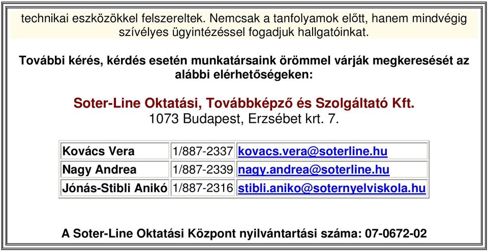Szolgáltató Kft. 1073 Budapest, Erzsébet krt. 7. Kovács Vera Nagy Andrea 1/887-2337 kovacs.vera@soterline.hu 1/887-2339 nagy.