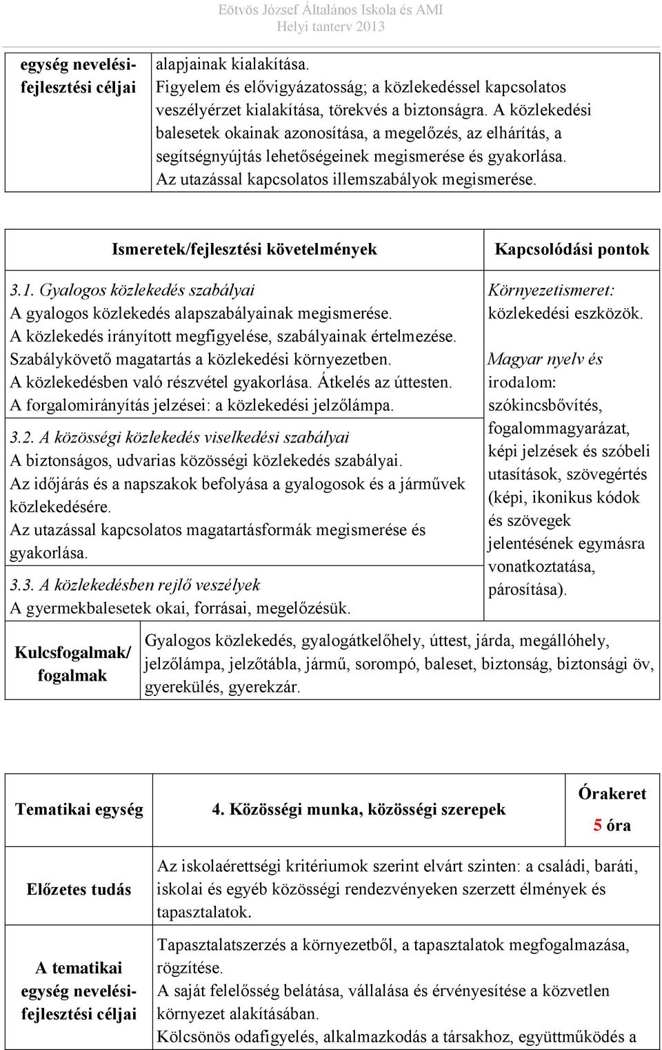 Gyalogos közlekedés szabályai A gyalogos közlekedés alapszabályainak megismerése. A közlekedés irányított megfigyelése, szabályainak értelmezése. Szabálykövető magatartás a közlekedési környezetben.