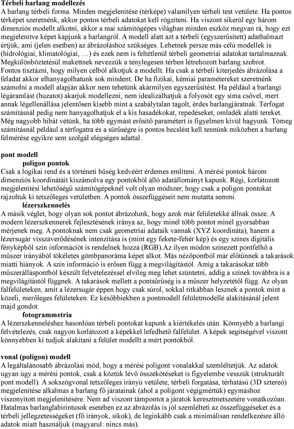 A modell alatt azt a térbeli (egyszerűsített) adathalmazt értjük, ami (jelen esetben) az ábrázoláshoz szükséges.