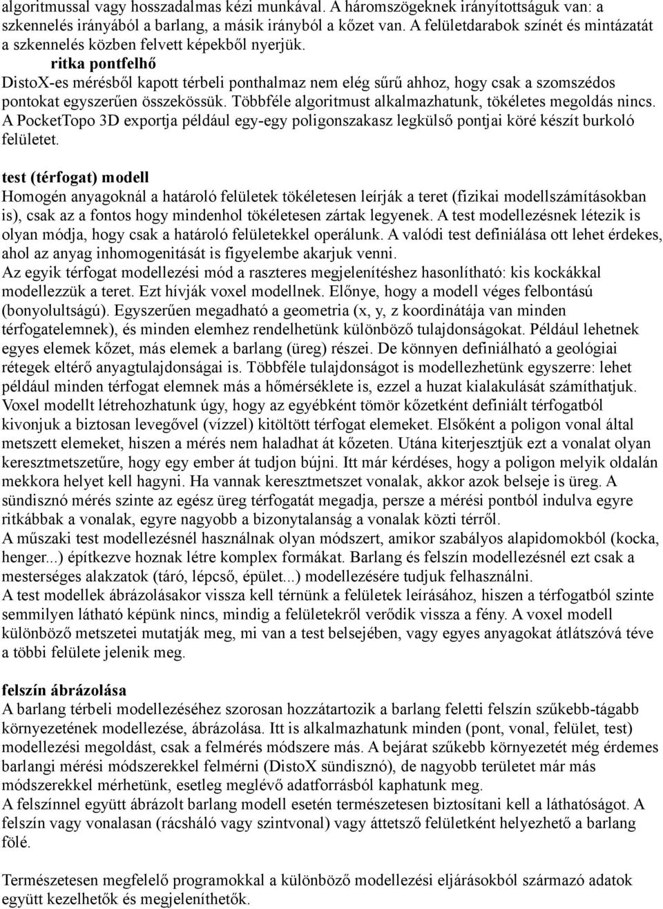 ritka pontfelhő DistoX-es mérésből kapott térbeli ponthalmaz nem elég sűrű ahhoz, hogy csak a szomszédos pontokat egyszerűen összekössük. Többféle algoritmust alkalmazhatunk, tökéletes megoldás nincs.