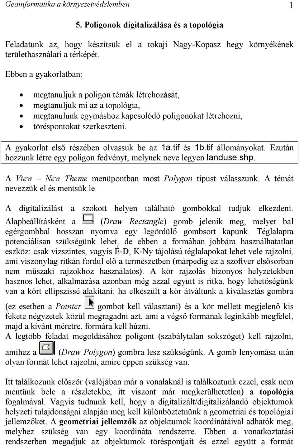 A gyakorlat első részében olvassuk be az 1a.tif és 1b.tif állományokat. Ezután hozzunk létre egy poligon fedvényt, melynek neve legyen landuse.shp.