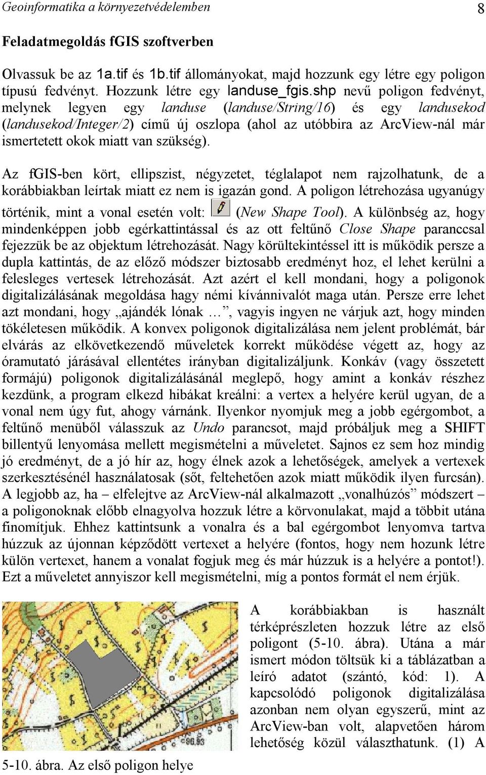 shp nevű poligon fedvényt, melynek legyen egy landuse (landuse/string/16) és egy landusekod (landusekod/integer/2) című új oszlopa (ahol az utóbbira az ArcView-nál már ismertetett okok miatt van