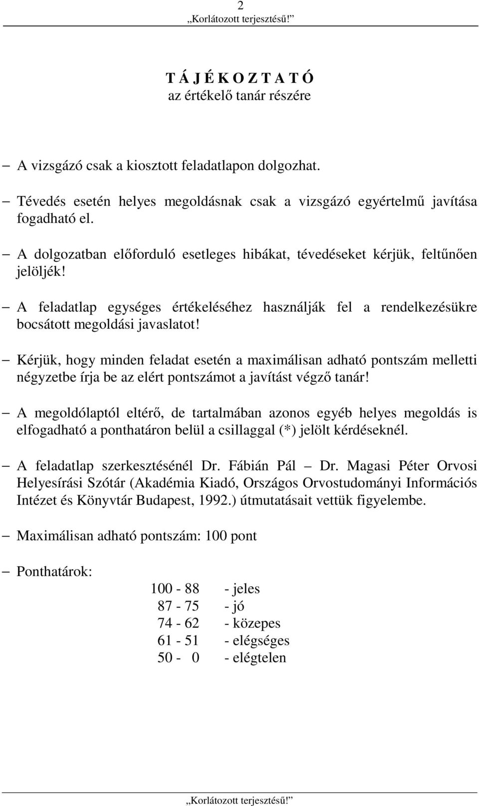 Kérjük, hogy minden feladat esetén a maximálisan adható pontszám melletti négyzetbe írja be az elért pontszámot a javítást végző tanár!