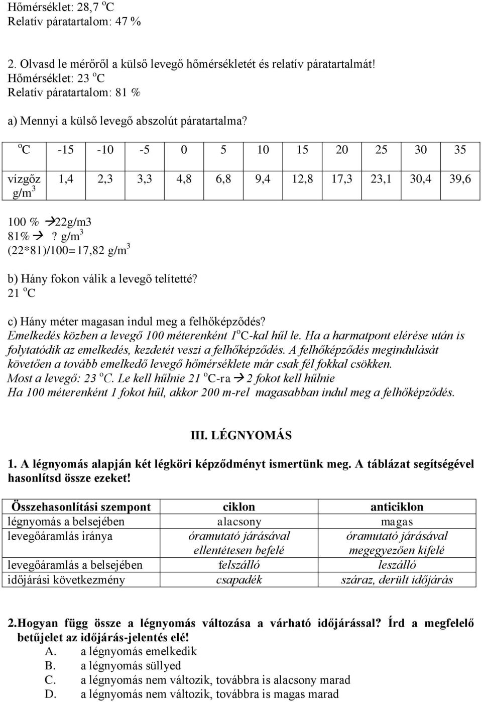 o C -15-10 -5 0 5 10 15 20 25 30 35 vízgőz 1,4 2,3 3,3 4,8 6,8 9,4 12,8 17,3 23,1 30,4 39,6 g/m 3 100 % 22g/m3 81%? g/m 3 (22*81)/100=17,82 g/m 3 b) Hány fokon válik a levegő telítetté?