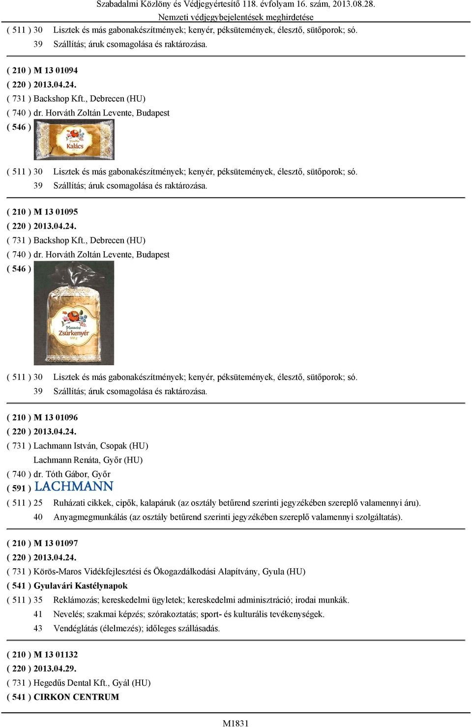 ( 210 ) M 13 01095 ( 220 ) 2013.04.24. ( 731 ) Backshop Kft. ( 210 ) M 13 01096 ( 220 ) 2013.04.24. ( 731 ) Lachmann István, Csopak (HU) Lachmann Renáta, Győr (HU) ( 740 ) dr.