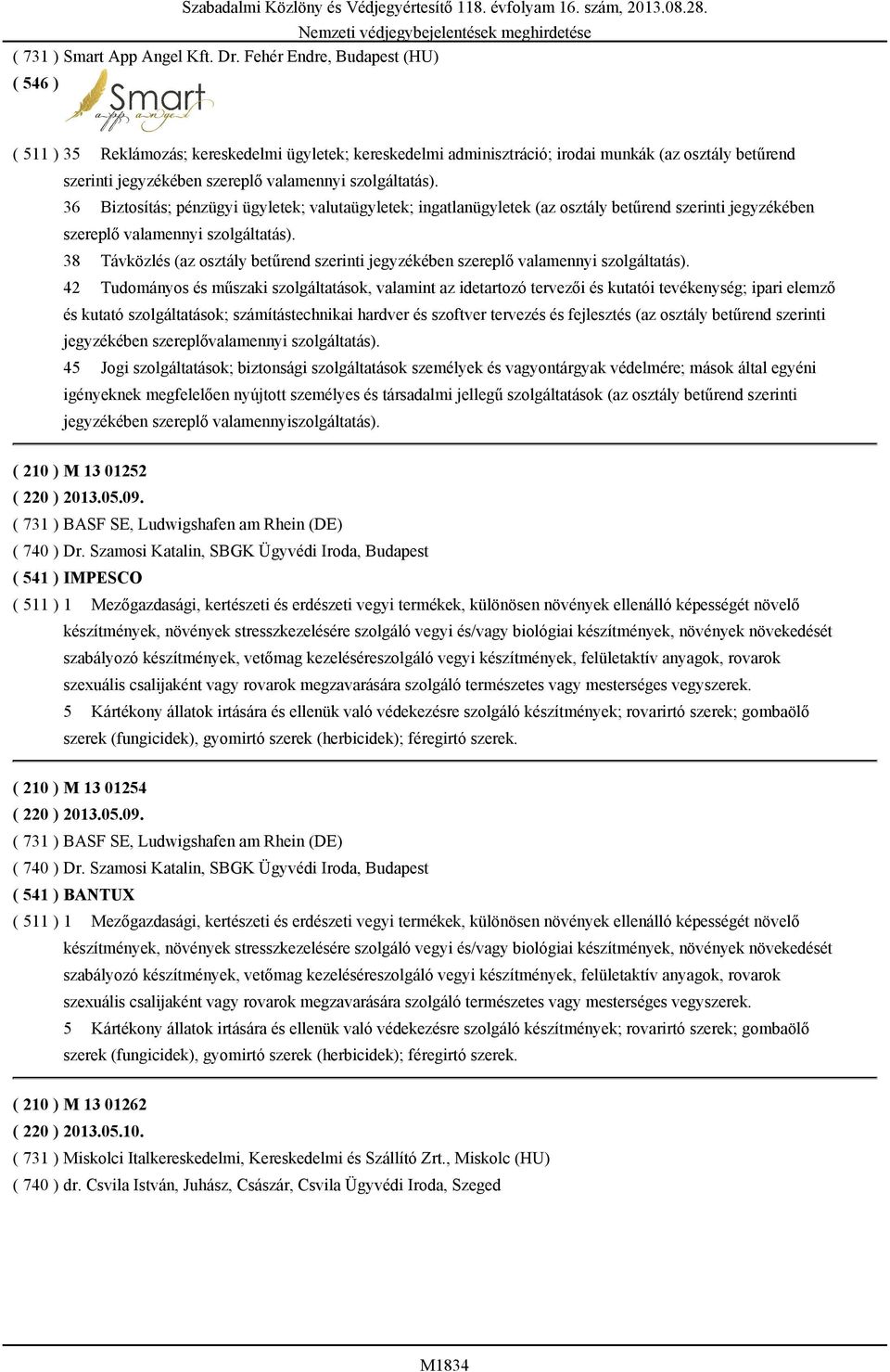 36 Biztosítás; pénzügyi ügyletek; valutaügyletek; ingatlanügyletek (az osztály betűrend szerinti jegyzékében szereplő valamennyi szolgáltatás).