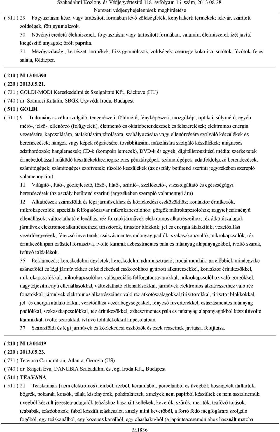 31 Mezőgazdasági, kertészeti termékek, friss gyümölcsök, zöldségek; csemege kukorica, sütőtök, főzőtök, fejes saláta, földieper. Szabadalmi Közlöny és Védjegyértesítő 118. évfolyam 16. szám, 2013.08.