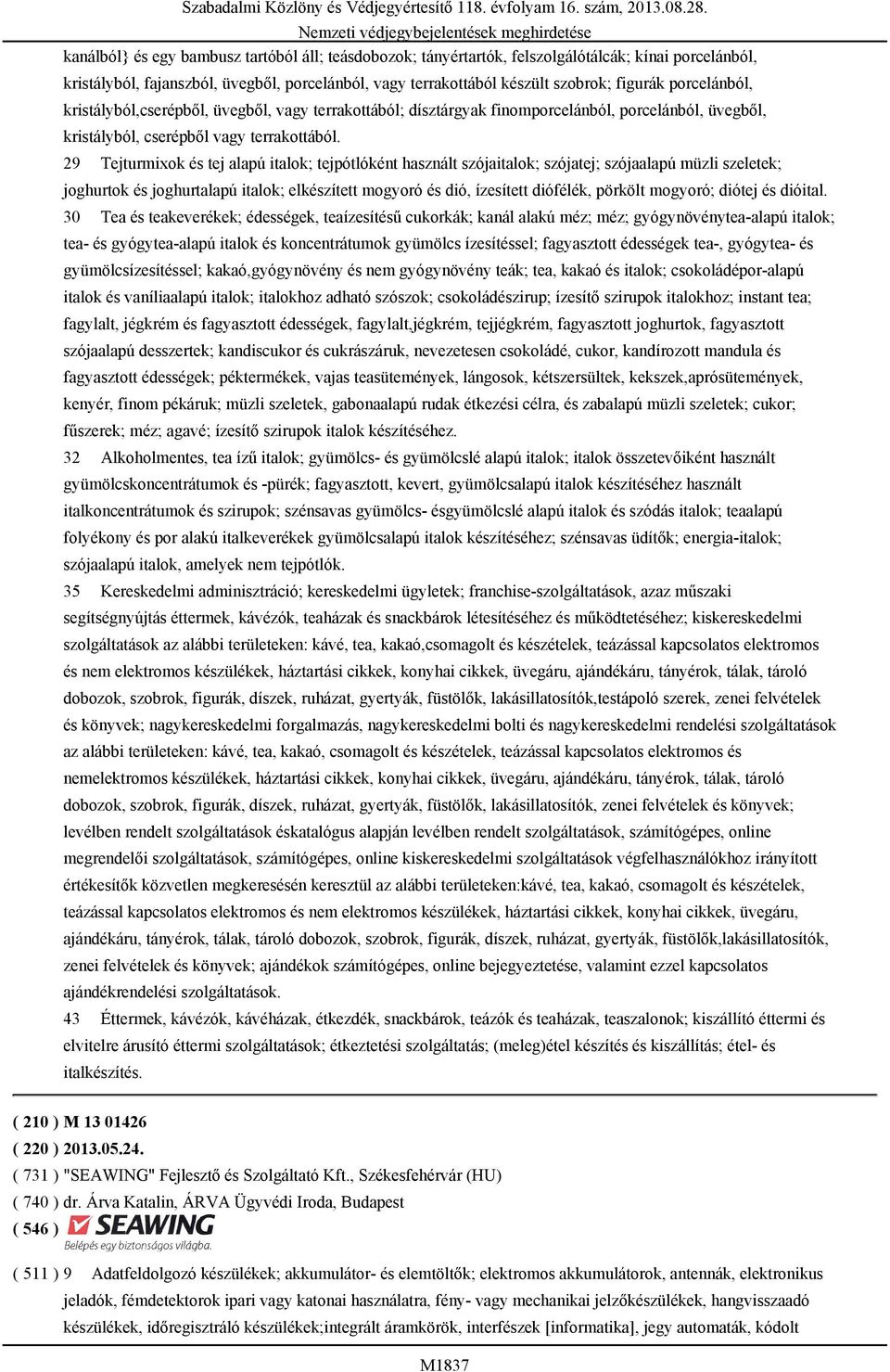 29 Tejturmixok és tej alapú italok; tejpótlóként használt szójaitalok; szójatej; szójaalapú müzli szeletek; joghurtok és joghurtalapú italok; elkészített mogyoró és dió, ízesített diófélék, pörkölt