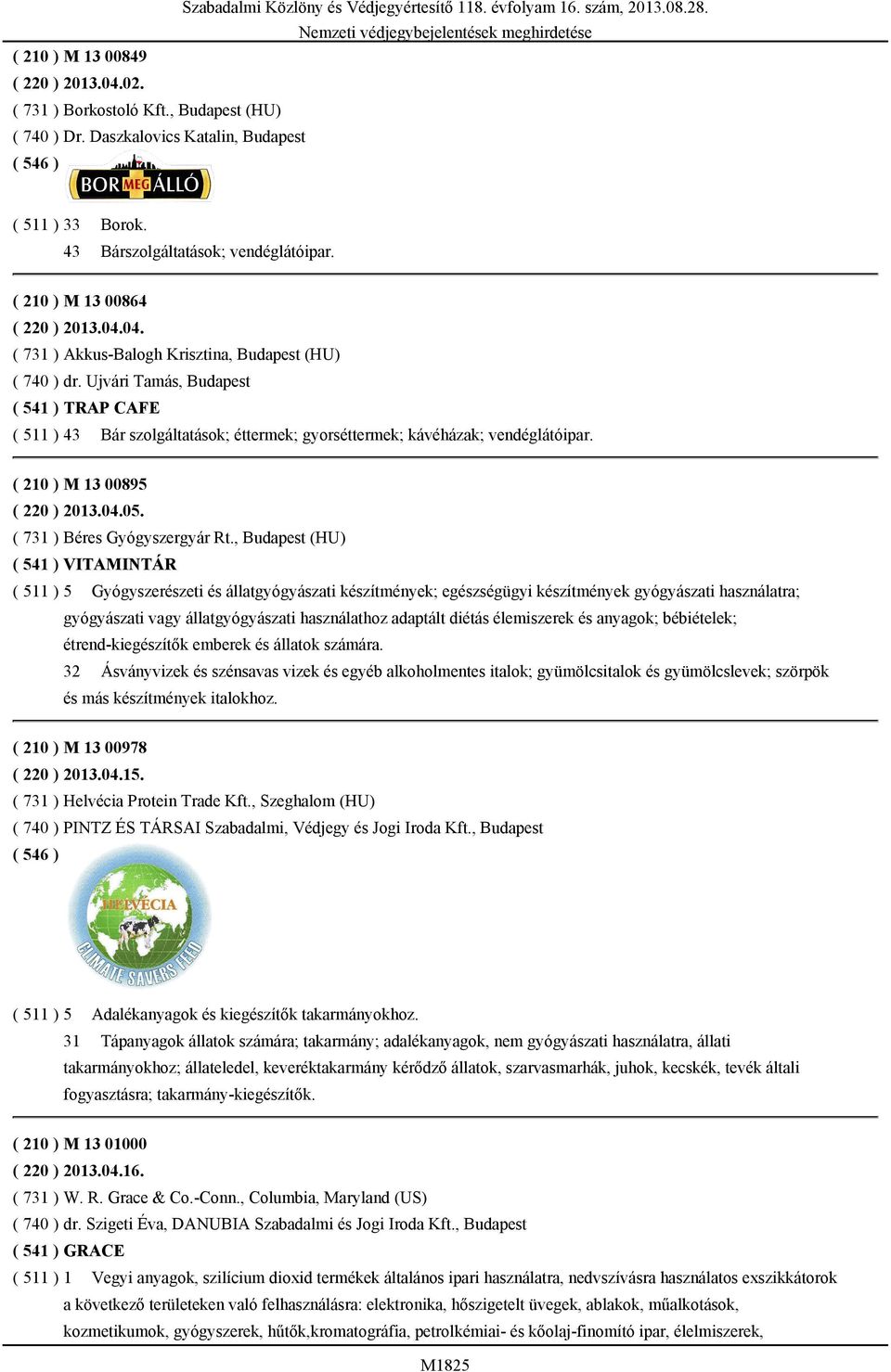 Ujvári Tamás, Budapest ( 541 ) TRAP CAFE ( 511 ) 43 Bár szolgáltatások; éttermek; gyorséttermek; kávéházak; vendéglátóipar. ( 210 ) M 13 00895 ( 220 ) 2013.04.05. ( 731 ) Béres Gyógyszergyár Rt.