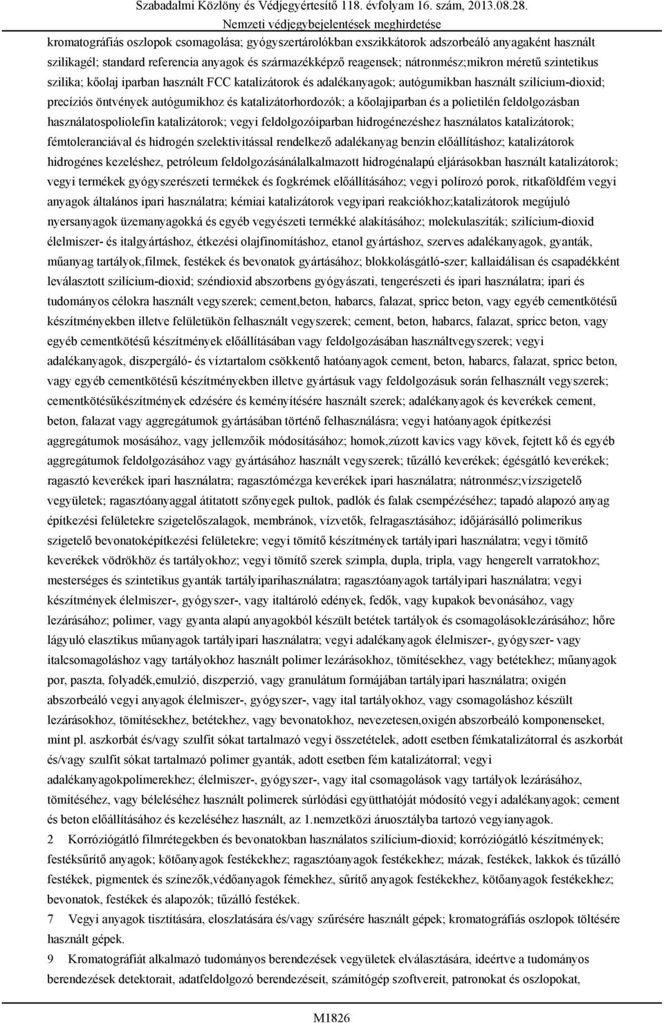 polietilén feldolgozásban használatospoliolefin katalizátorok; vegyi feldolgozóiparban hidrogénezéshez használatos katalizátorok; fémtoleranciával és hidrogén szelektivitással rendelkező adalékanyag