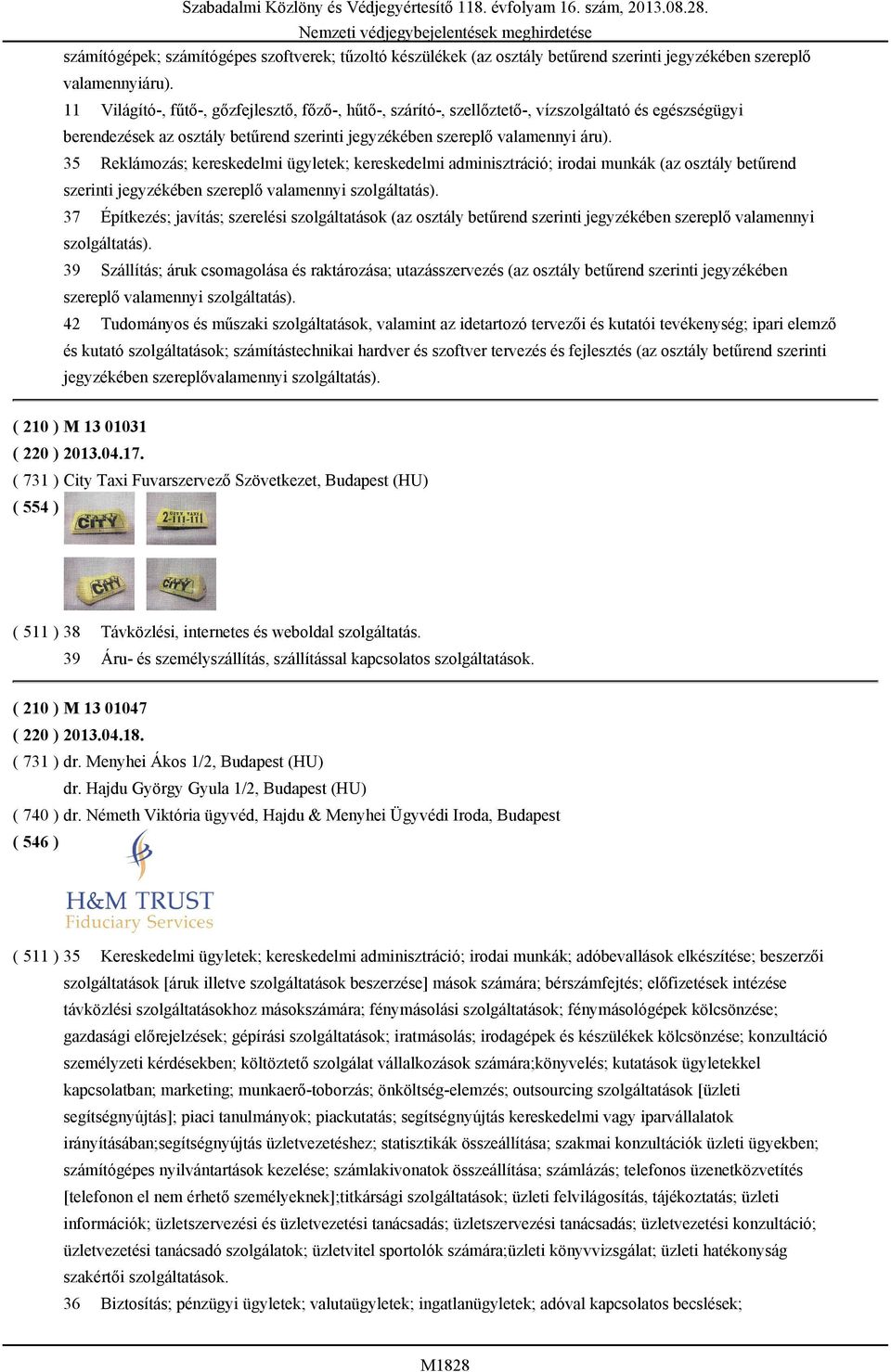 35 Reklámozás; kereskedelmi ügyletek; kereskedelmi adminisztráció; irodai munkák (az osztály betűrend szerinti jegyzékében szereplő valamennyi szolgáltatás).