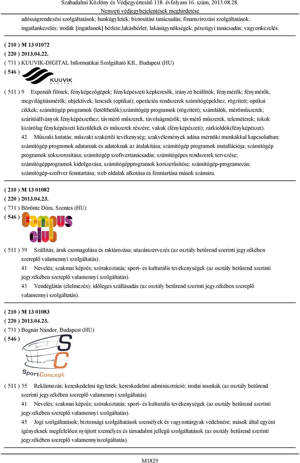 , Budapest (HU) ( 511 ) 9 Exponált filmek; fényképezőgépek; fényképészeti képkeresők, irányzó beállítók; fénymérők; fénymérők, megvilágításmérők; objektívek, lencsék (optikai); operációs rendszerek