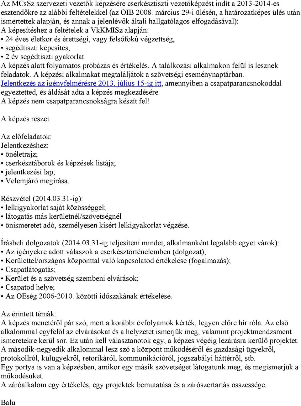 érettségi, vagy felsőfokú végzettség, segédtiszti képesítés, 2 év segédtiszti gyakorlat. A képzés alatt folyamatos próbázás és értékelés. A találkozási alkalmakon felül is lesznek feladatok.