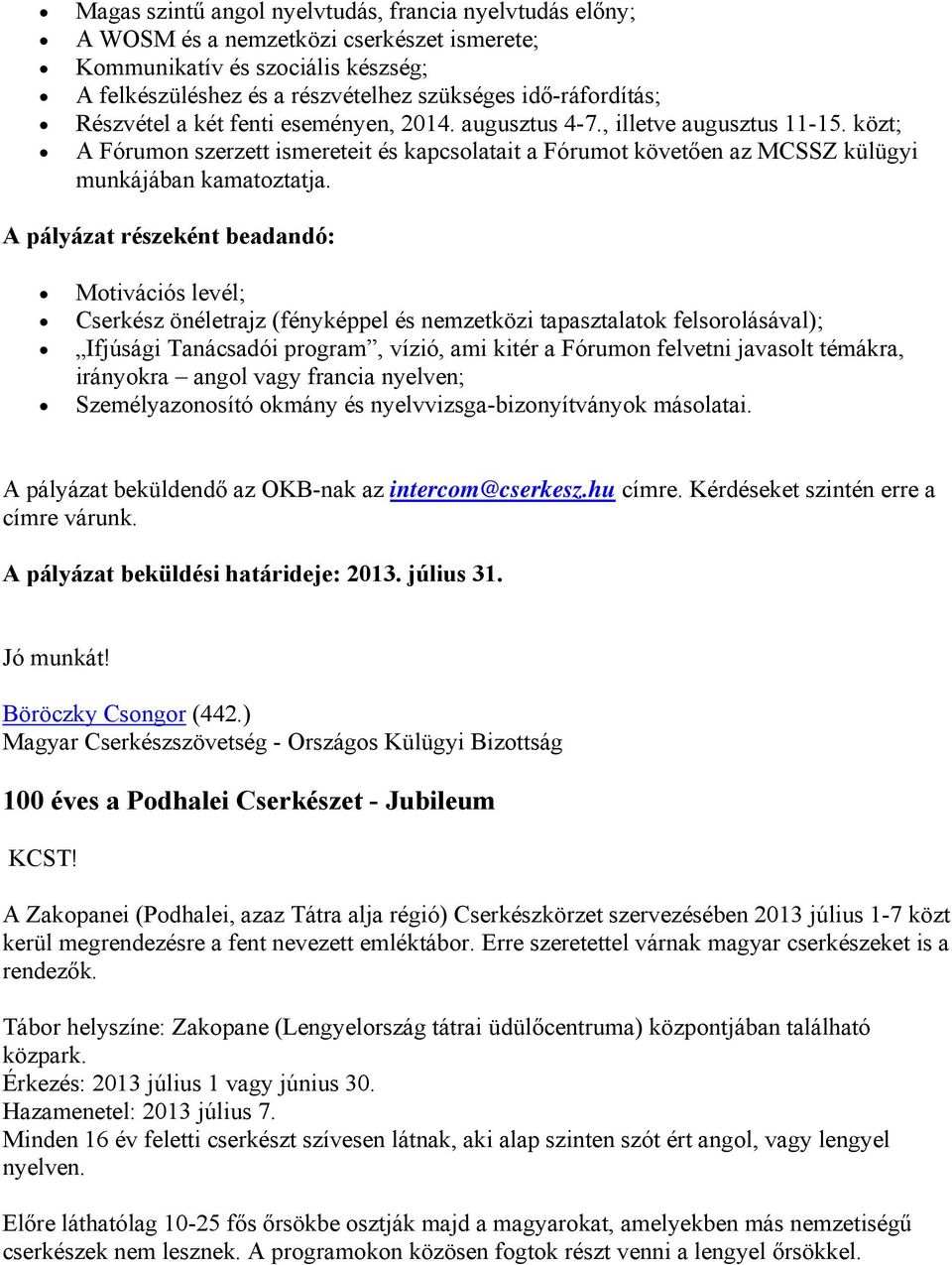 A pályázat részeként beadandó: Motivációs levél; Cserkész önéletrajz (fényképpel és nemzetközi tapasztalatok felsorolásával); Ifjúsági Tanácsadói program, vízió, ami kitér a Fórumon felvetni javasolt