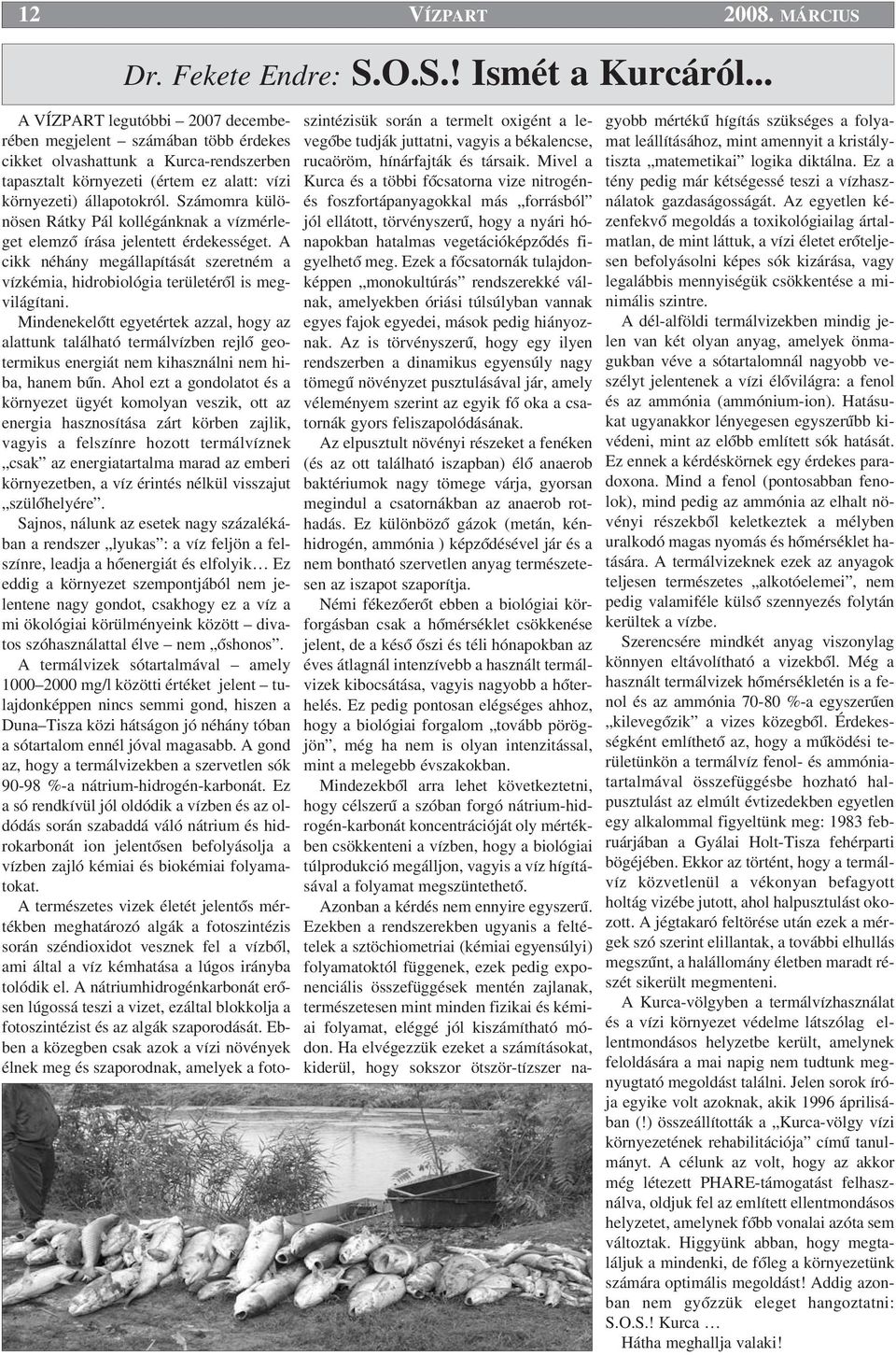 Számomra különösen Rátky Pál kollégánknak a vízmérleget elemzœ írása jelentett érdekességet. A cikk néhány megállapítását szeretném a vízkémia, hidrobiológia területérœl is megvilágítani.