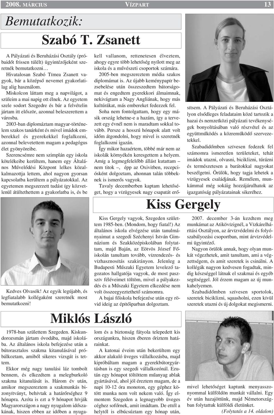 Miskolcon láttam meg a napvilágot, a szüleim a mai napig ott élnek. Az egyetem szele sodort Szegedre és bár a felvételin jártam itt elœször, azonnal beleszerettem a városba.