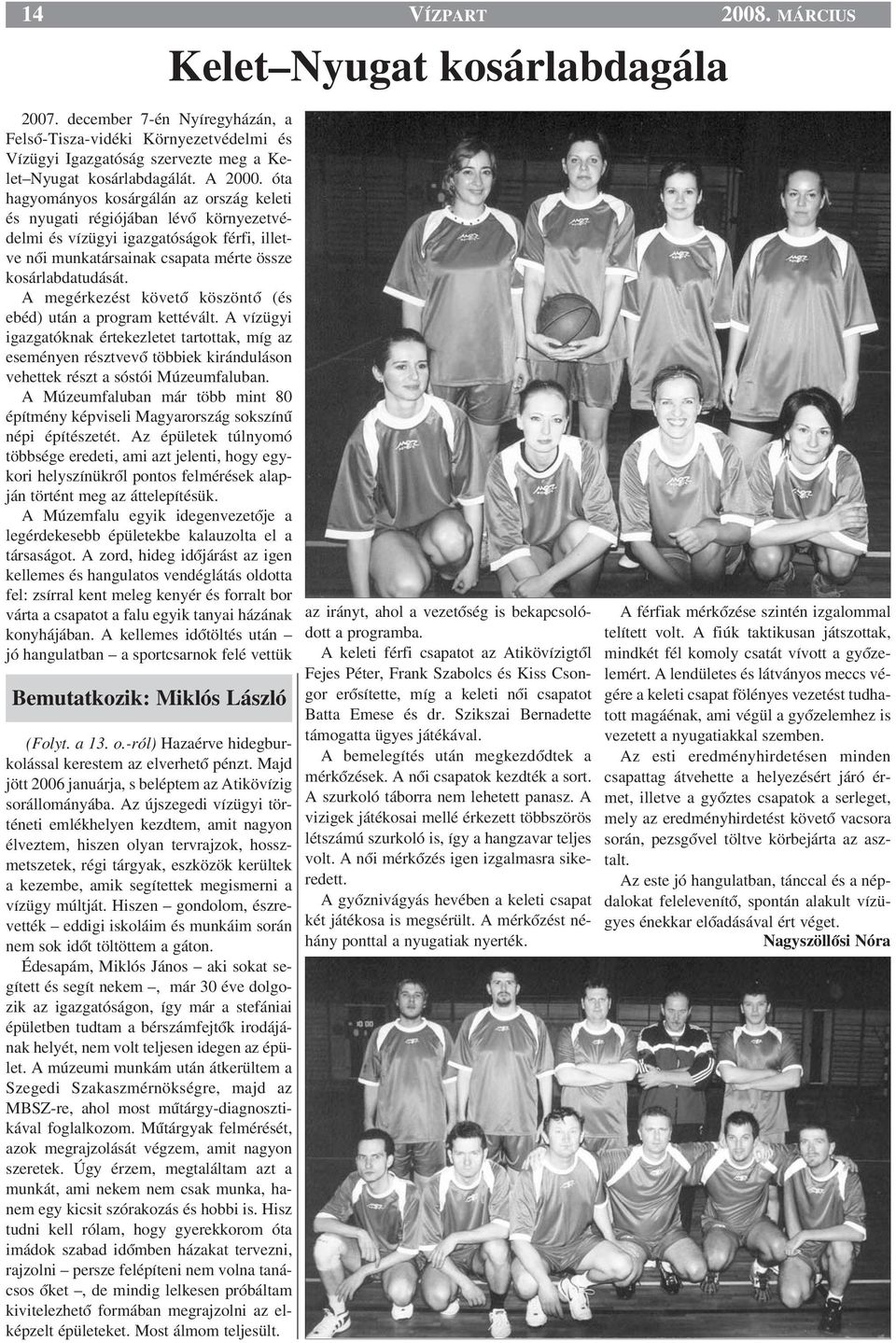 A megérkezést követœ köszöntœ (és ebéd) után a program kettévált. A vízügyi igazgatóknak értekezletet tartottak, míg az eseményen résztvevœ többiek kiránduláson vehettek részt a sóstói Múzeumfaluban.