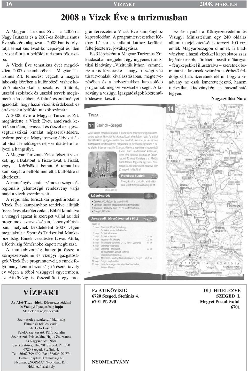 A Vizek Éve tematikus évet megelœzœen, 2007 decemberében a Magyar Turizmus Zrt.