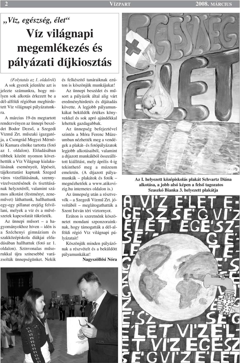 A március 19-én megtartott rendezvényen az ünnepi beszédet Bodor DezsŒ, a Szegedi Vízmı Zrt. mıszaki igazgatója, a Csongrád Megyei Mérnöki Kamara elnöke tartotta (fotó az 1. oldalon).