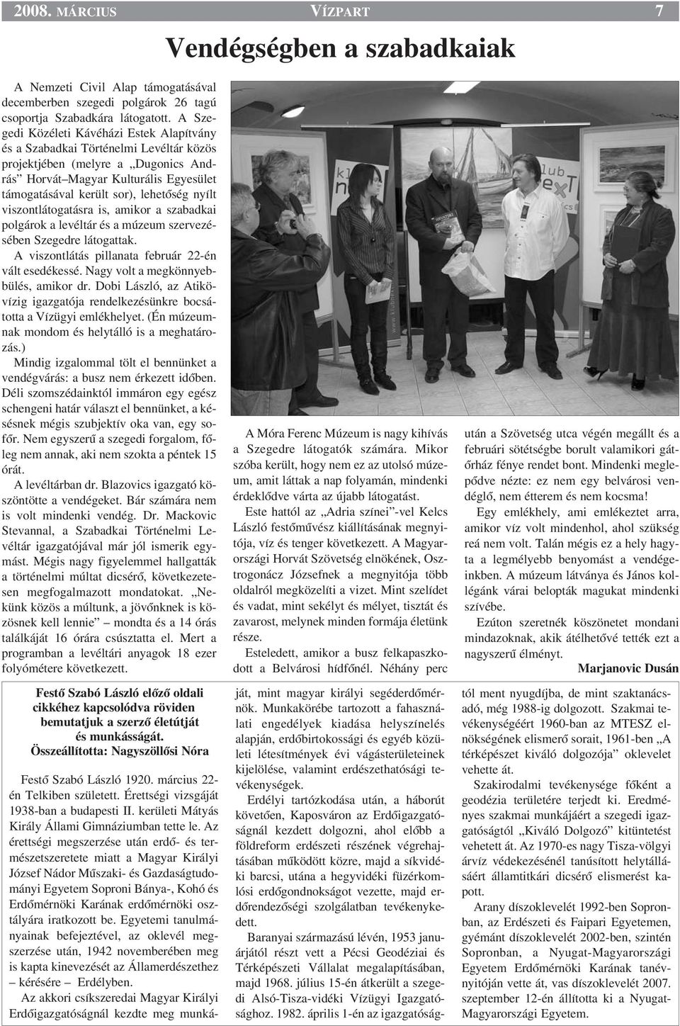 nyílt viszontlátogatásra is, amikor a szabadkai polgárok a levéltár és a múzeum szervezésében Szegedre látogattak. A viszontlátás pillanata február 22-én vált esedékessé.