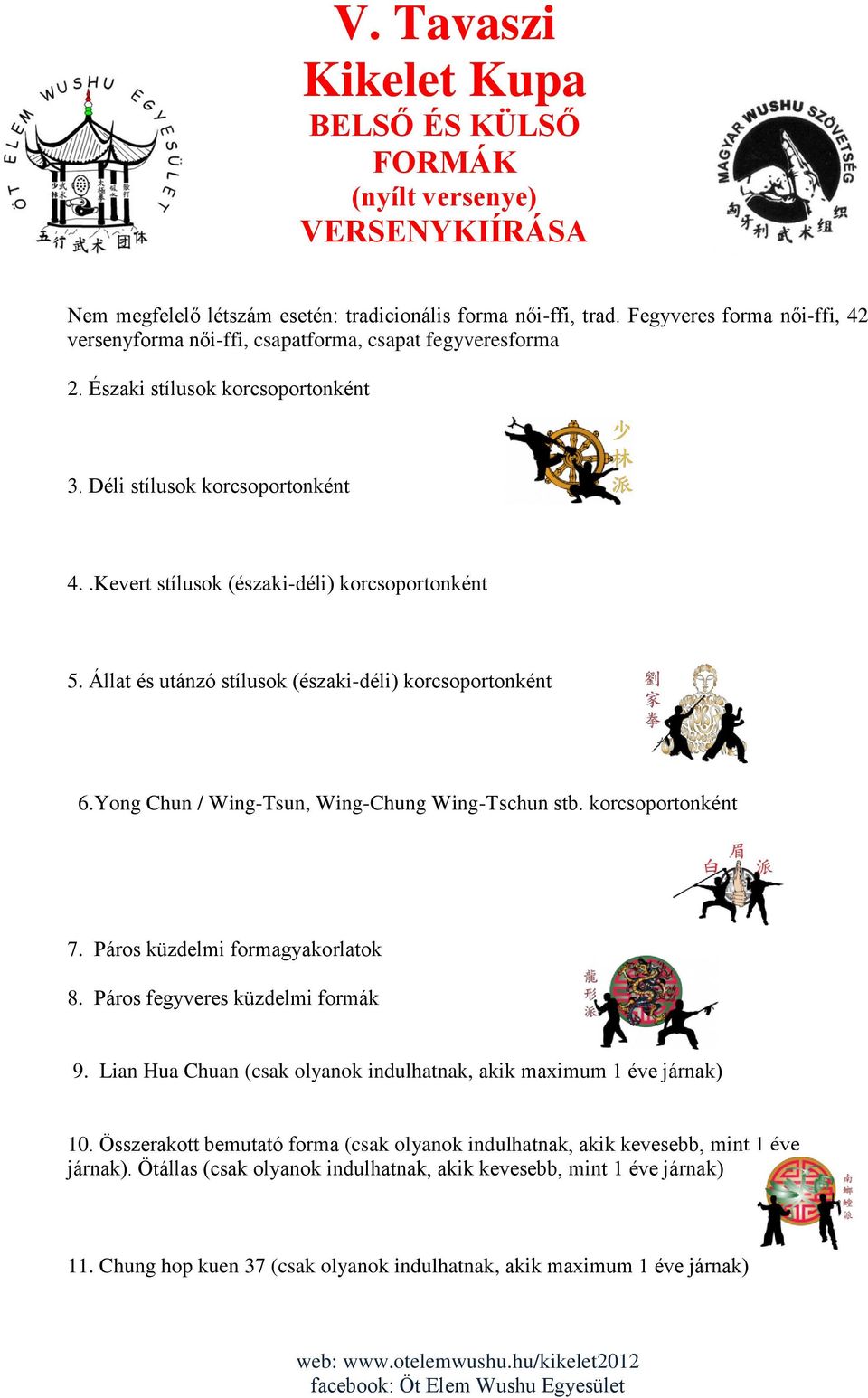 korcsoportonként 7. Páros küzdelmi formagyakorlatok 8. Páros fegyveres küzdelmi formák 9. Lian Hua Chuan (csak olyanok indulhatnak, akik maximum 1 éve járnak) 10.