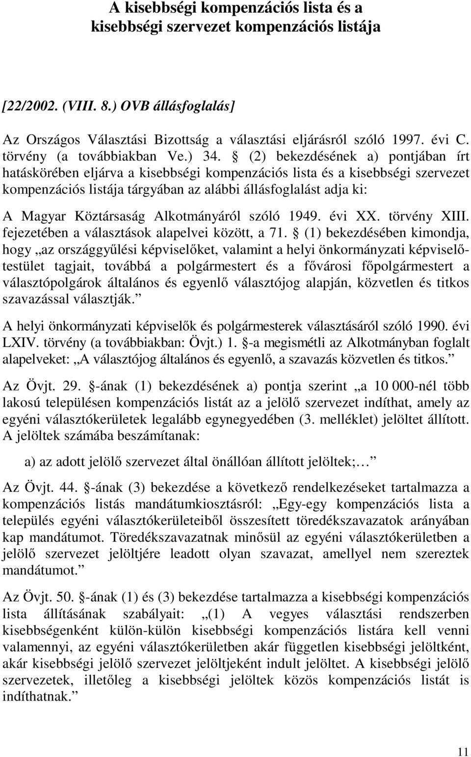 (2) bekezdésének a) pontjában írt hatáskörében eljárva a kisebbségi kompenzációs lista és a kisebbségi szervezet kompenzációs listája tárgyában az alábbi állásfoglalást adja ki: A Magyar Köztársaság