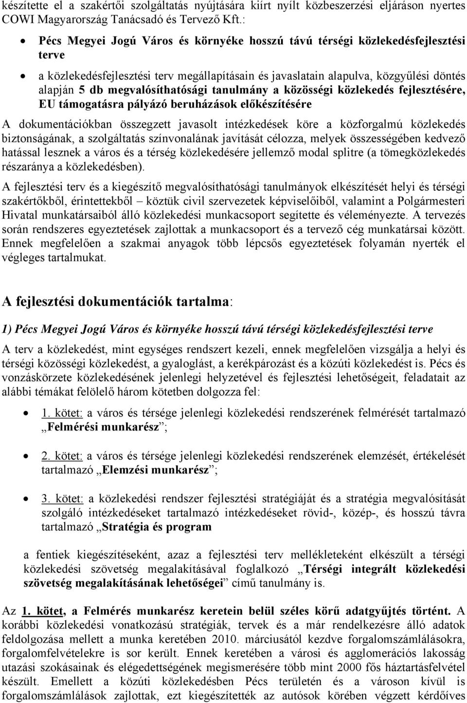 megvalósíthatósági tanulmány a közösségi közlekedés fejlesztésére, EU támogatásra pályázó beruházások előkészítésére A dokumentációkban összegzett javasolt intézkedések köre a közforgalmú közlekedés