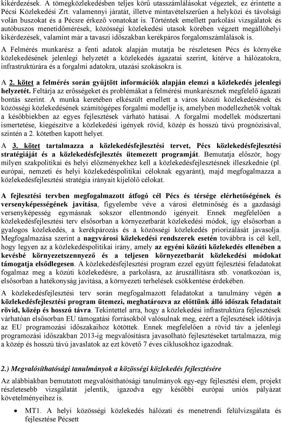 Történtek emellett parkolási vizsgálatok és autóbuszos menetidőmérések, közösségi közlekedési utasok körében végzett megállóhelyi kikérdezések, valamint már a tavaszi időszakban kerékpáros