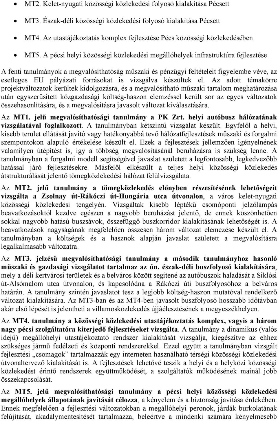 A pécsi helyi közösségi közlekedési megállóhelyek infrastruktúra fejlesztése A fenti tanulmányok a megvalósíthatóság műszaki és pénzügyi feltételeit figyelembe véve, az esetleges EU pályázati