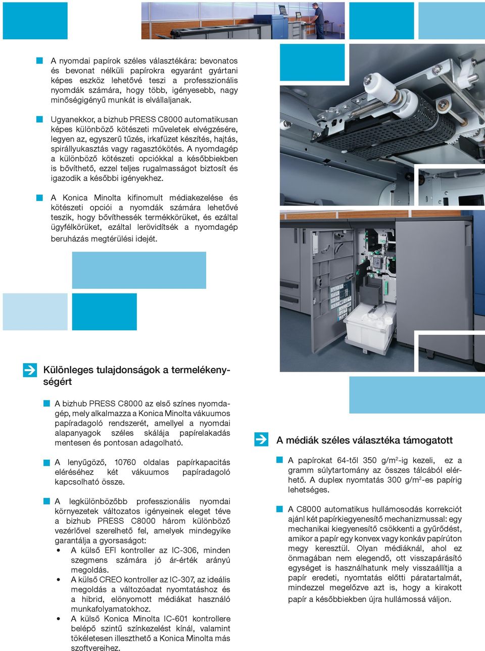 Ugyanekkor, a bizhub PRESS C8000 automatikusan képes különböző kötészeti műveletek elvégzésére, legyen az, egyszerű tűzés, irkafüzet készítés, hajtás, spirállyukasztás vagy ragasztókötés.