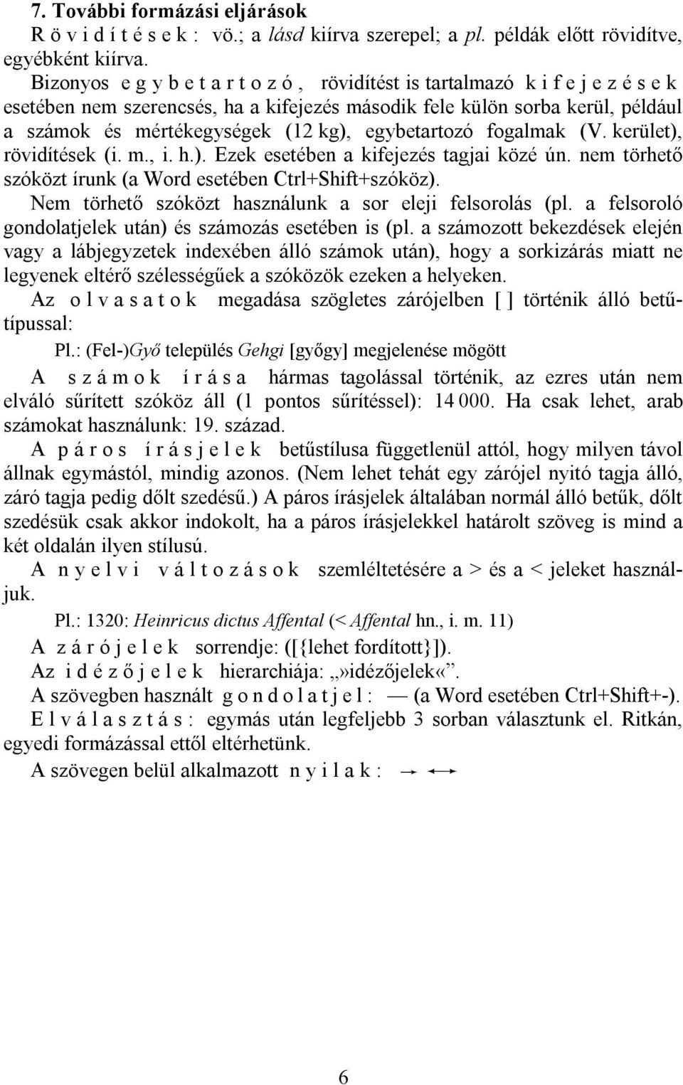 egybetartozó fogalmak (V. kerület), rövidítések (i. m., i. h.). Ezek esetében a kifejezés tagjai közé ún. nem törhető szóközt írunk (a Word esetében Ctrl+Shift+szóköz).