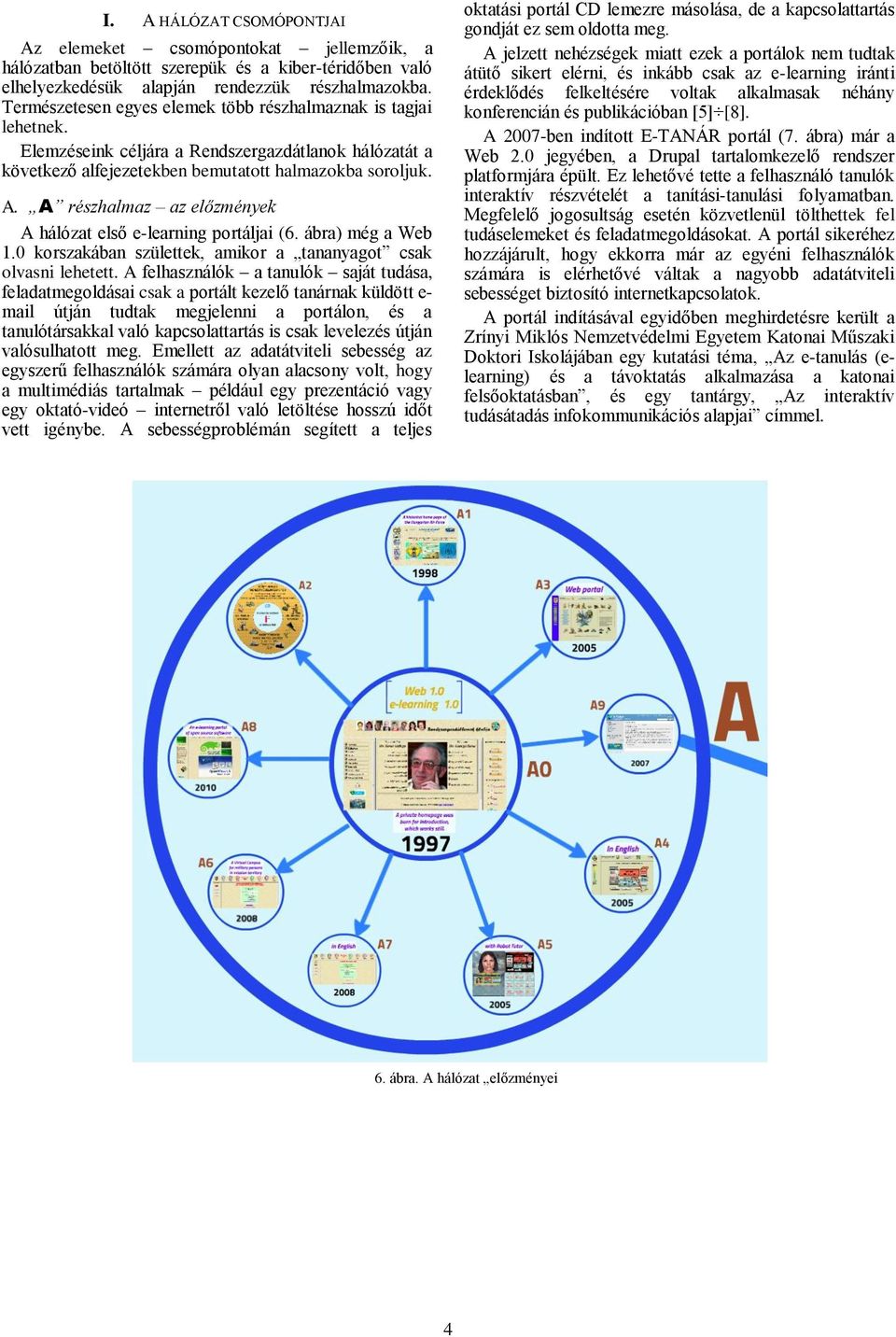 A részhalmaz az előzmények A hálózat első e-learning portáljai (6. ábra) még a Web 1.0 korszakában születtek, amikor a tananyagot csak olvasni lehetett.