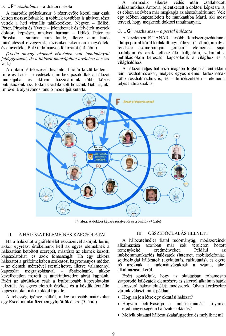 téziseiket sikeresen megvédték, és elnyerték a PhD tudományos fokozatot (14. ábra). (Yvette anyagi okokból kénytelen volt tanulmányait felfüggeszteni, de a hálózat munkájában továbbra is részt vett.
