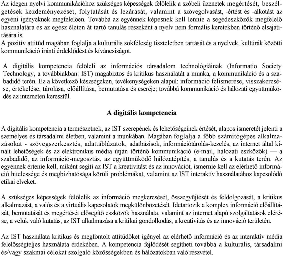 Továbbá az egyénnek képesnek kell lennie a segédeszközök megfelelı használatára és az egész életen át tartó tanulás részeként a nyelv nem formális keretekben történı elsajátítására is.