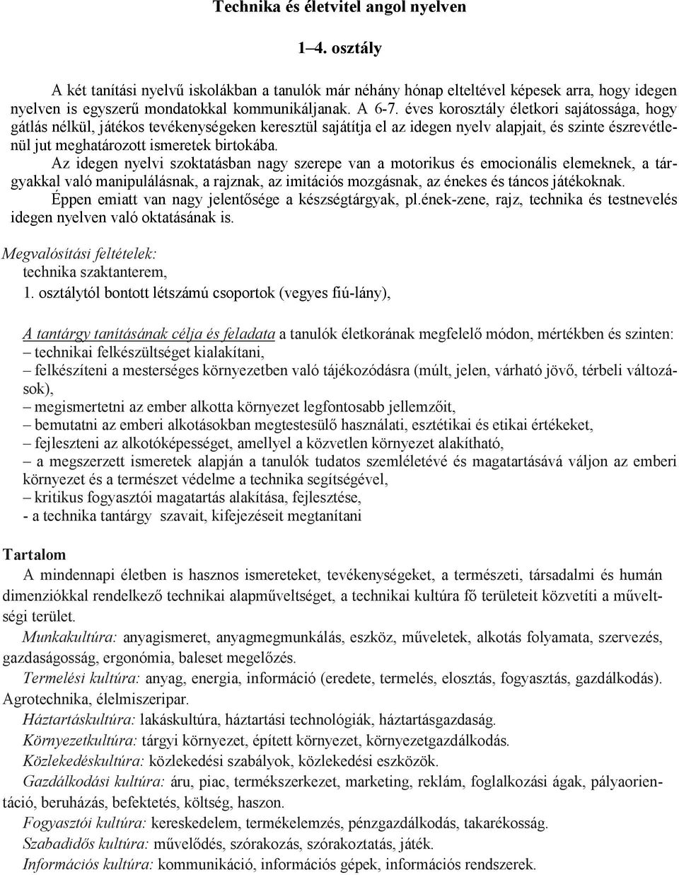 Az idegen nyelvi szoktatásban nagy szerepe van a motorikus és emocionális elemeknek, a tárgyakkal való manipulálásnak, a rajznak, az imitációs mozgásnak, az énekes és táncos játékoknak.