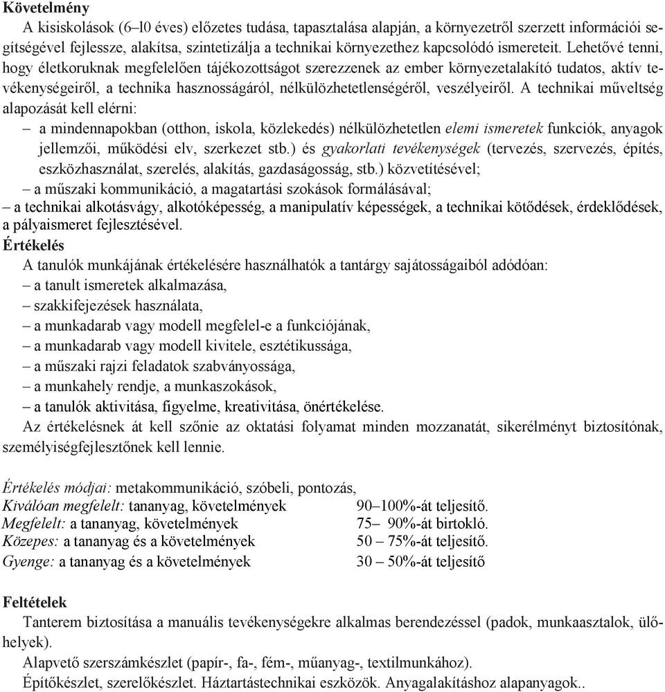 Lehetıvé tenni, hogy életkoruknak megfelelıen tájékozottságot szerezzenek az ember környezetalakító tudatos, aktív tevékenységeirıl, a technika hasznosságáról, nélkülözhetetlenségérıl, veszélyeirıl.